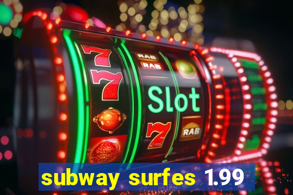 subway surfes 1.99